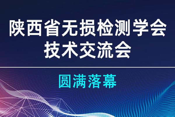 陜西省無損檢測學會技術(shù)交流會圓滿落幕